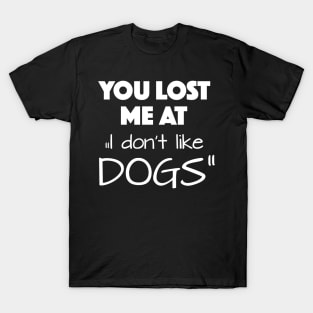 You lost me at "I don't like dogs" T-Shirt